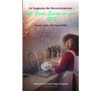La Sagesse de Recommencer : Le Saint-Esprit, mon GPS pour une vie nouvelle.: Le Saint-Esprit, votre GPS pour retrouver votre destinée, guérir intérieurement et marcher selon le plan de Dieu