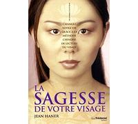 La sagesse de votre visage - Changez votre vie grâce à la méthode chinoise de lecture du visage