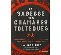 La Sagesse Des Chamans Toltèques - Enseignements Des Anciens Maîtres Pour Notre Vie D'aujourd'hui