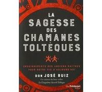 La sagesse des chamanes toltèques Don José Ruiz (Auteur), Anne Delmas (Traduction)