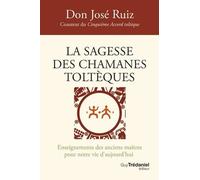 La Sagesse Des Chamanes Toltèques - Enseignements Des Anciens Maîtres Pour Notre Vie D'aujourd'hui