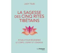 La Sagesse des cinq rites tibétains - Rituels pour régénérer le corps, l'esprit et l'énergie - Judy Tsuei - Tredaniel La Maisnie - broché - Essai