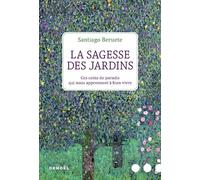 La Sagesse Des Jardins - Ces Coins De Paradis Qui Nous Apprennent À Bien Vivre