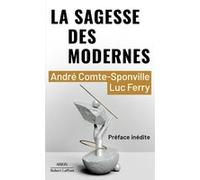 La Sagesse des modernes André Comte-Sponville (Auteur), Luc Ferry (Auteur)