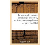La sagesse des nations, aphorismes, proverbes, maximes, sentences de tous les pays. Nouvelle édition
