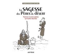 La Sagesse Des Pères Du Désert - Maximes Et Autres Pépites Spirituelles Illustrées