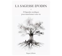 LA SAGESSE D'ODIN: 30 légendes nordiques pour transformer votre vie