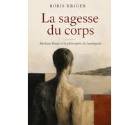 LA SAGESSE DU CORPS: MERLEAU-PONTY ET LA PHILOSOPHIE DE L'AMBIGUÏTÉ