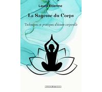 La Sagesse du Corps: Techniques et pratiques d'écoute corporelle