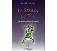 La sagesse du fou - une nouvelle définition du bonheur Une nouvelle définition du bonheur - Claude Louis Roudil - L'originel Charles Antoni - broché - Guide