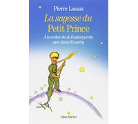 La Sagesse du Petit Prince: A la recherche de l'enfant perdu avec Saint-Exupery