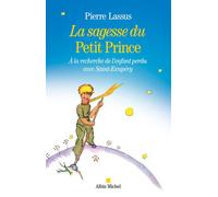 La Sagesse du Petit Prince A la recherche de l'enfant perdu avec Saint-Exupery - Pierre Lassus - Albin Michel - broché - Essai