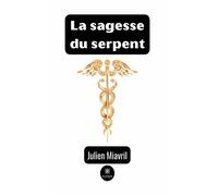 La sagesse du serpent - Julien Miavril - Le Lys Bleu - broché - Roman