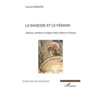 La sagesse et le féminin Science, politique et religion selon Kojève et Strauss - Laurent Bibard - L'harmattan - broché - Essai