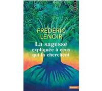 La Sagesse expliquée à ceux qui la cherchent Frédéric Lenoir (Auteur)