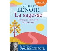La Sagesse expliquée à ceux qui la cherchent Frédéric Lenoir (Auteur), Frédéric Lenoir (Lu par), Philippe Sollier (Lu par)