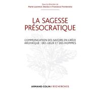 La sagesse présocratique: Communication des savoirs en Grèce archaïque : des lieux et des hommes