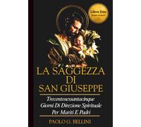 LA SAGGEZZA DI SAN GIUSEPPE: 365 GIORNI DI GUIDA SPIRITUALE PER MARITI E PADRI