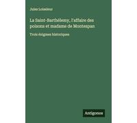 La Saint-Barthélemy, l'affaire des poisons et madame de Montespan: Trois énigmes historiques