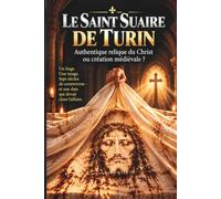 La Saint Suaire de Turin: Authentique relique du Christ ou création médiévale ?