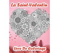 La Saint-Valentin Livre De Coloriage: Beaux Cœurs Et Bien D'autres à Découvrir | Cahier De Coloriages Anti-Stress Et Addictions | Livre De Coloriage Saint Valentin Pour Adultes