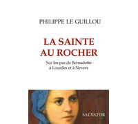 La sainte au rocher Sur les pas de Bernadette à Lourdes et à Nevers - Philippe Le Guillou - Salvator - broché - Essai