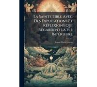 La Sainte Bible Avec Des Explications Et Rã(C)Flexions Qui Regardent La Vie Intã(C)Rieure
