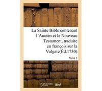 La Sainte Bible contenant l'Ancien et le Nouveau Testament. Tome 1 Isaac Lemaistre de Sacy (Traduction), Pierre Thomas Du Fossé (Traduction)