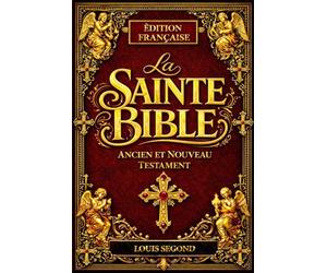 La Sainte Bible : Livre sacré des Saintes Écritures Parole éternelle et immuable de Dieu révélée à l’humanité Écriture divinement inspirée par ... dans l’unique dessein de la Révélation divine