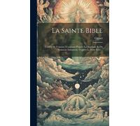 La Sainte Bible: Traduit De L'ancien Testament D'après Les Septante Et Du Nouveau Testament, D'après Le Texte Grec...