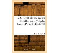 La Sainte Bible, traduite en franc ois sur la Vulgate. Tome 1, Partie 1 - Antoine Le Maistre - Hachette Bnf - broché - Livre