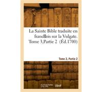 La Sainte Bible, traduite en franc ois sur la Vulgate. Tome 3, Partie 2 - Antoine Le Maistre - Hachette Bnf - broché - Livre