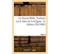 La Sainte Bible - Traduite Sur Le Latin De La Vulgate - 2e Édition - Tome 5