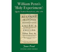La "sainte expérience" de William Penn : La vérité quaker en Pennsylvanie, 1682-1781