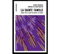 La sainte famille Pierre Bourdieu (Auteur), Monique De Saint-Martin (Auteur)