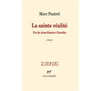La sainte réalité Vie de Jean-Siméon Chardin - Marc Pautrel - Gallimard - broché - Biographie
