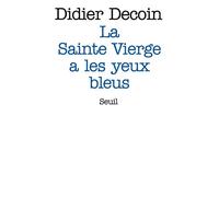 La Sainte Vierge a les yeux bleus - Didier Decoin - Seuil - broché - Roman