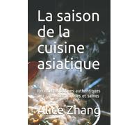La saison de la cuisine asiatique: Recettes asiatiques authentiques peu coûteuses, rapides et saines