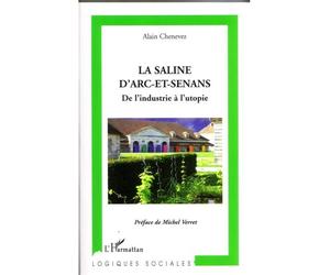 La Saline d'Arc-et-Senans De l'industrie à l'utopie - Alain Chenevez - L'harmattan - broché - Essai