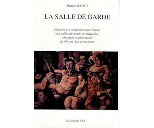 La salle de garde - Histoire et significations des rituels des salles de garde de médecine, chirurgie et pharmacie du moyen-âge à nos jours.