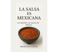 La Salsa Es Mexicana: Recetas Auténticas, Simples y Llenas De Alma