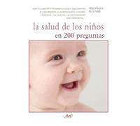 La salud de los niños en 200 preguntas: Para alcanzar un desarrollo sano y equilibrado; el crecimiento, la alimentación, el sueño, la higiene, las vacunas, las enfermedades más corrientes...