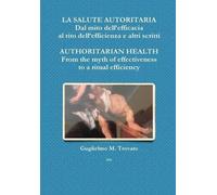 La Salute Autoritaria Dal Mito Dell'efficacia Al Rito Dell'efficienza E Altri Scritti Authoritarian Health From The Myth Of Effectiveness To A Ritual Efficiency