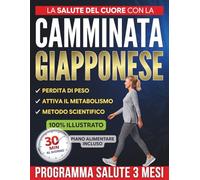 La Salute del Cuore con la Camminata Giapponese: Allena il cuore in modo sicuro per essere più leggero e libero nel movimento | 3 mesi di programma guidato con camminate di 30 minuti, anche da zero