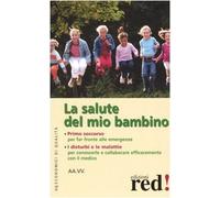 La salute del mio bambino. Primo soccorso: far fronte alle emergenze. I disturbi e le malattie: per conoscerle e collaborare efficacemente con il medico