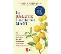 La salute è nelle tue mani. La testimonianza definitiva del più importante scienziato della nutrizione