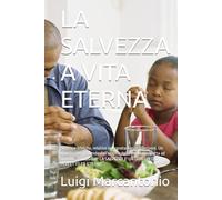 LA SALVEZZA A VITA ETERNA: Scritture bibliche, relative interpretazioni e riflessioni. Un viaggio che, partendo dall'origine della creazione, porta ad ... SALVEZZA E' UN DONO DI DIO PERFETTO ED ETERNO