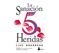 La sanación de las 5 heridas/ Heal Your Wounds and Find Your True Self