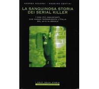 La sanguinosa storia dei serial killer. I casi più inquietanti che hanno terrorizzato l'Italia del XIX e XX secolo