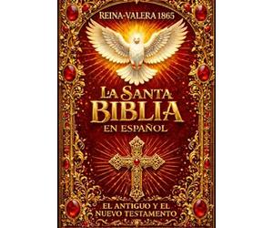 La Santa Biblia Edición Completa Ilustrada en Español 1865 : la sagrada biblia Antiguo y Nuevo Testamento Holy bible in spanish , la Alianza de Dios ... Enseñanzas, Pasión Resurrección de Jesucrist